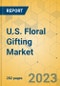 U.S. Floral Gifting Market - Industry Outlook & Forecast 2023-2028 - Product Image
