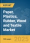 Paper, Plastics, Rubber, Wood and Textile Market Report 2025 - Product Image