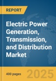 Electric Power Generation, Transmission, and Distribution Market Report 2025- Product Image