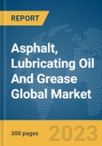 Asphalt, Lubricating Oil And Grease Global Market Report 2024- Product Image
