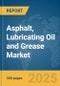 Asphalt, Lubricating Oil and Grease Market Report 2025 - Product Image