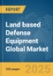Land based Defense Equipment Global Market Report 2025 - Product Image