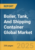 Boiler, Tank, And Shipping Container Global Market Report 2025- Product Image