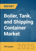 Boiler, Tank, and Shipping Container Market Report 2025- Product Image