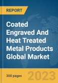 Coated Engraved And Heat Treated Metal Products Global Market Report 2024- Product Image