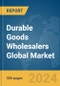 Durable Goods Wholesalers Global Market Report 2024 - Product Image