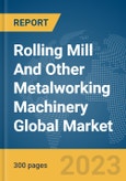 Rolling Mill And Other Metalworking Machinery Global Market Report 2024- Product Image
