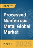 Processed Nonferrous Metal Global Market Report 2025- Product Image