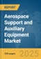 Aerospace Support and Auxiliary Equipment Market Report 2025 - Product Image