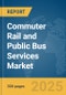 Commuter Rail and Public Bus Services Market Report 2025 - Product Image