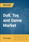 Doll, Toy, and Game Market Report 2025 - Product Image