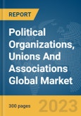 Political Organizations, Unions And Associations Global Market Report 2024- Product Image
