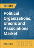 Political Organizations, Unions and Associations Market Report 2025- Product Image