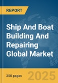 Ship And Boat Building And Repairing Global Market Report 2025- Product Image