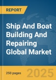 Ship And Boat Building And Repairing Global Market Report 2024- Product Image