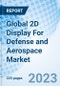 Global 2D Display For Defense and Aerospace Market Size, Trends and Growth Opportunity, By Display Technology, By Type, By Resolution, By Panel Size, By Display Type, By Sales Channel, By Application, By Region and forecast till 2030 - Product Image