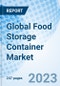 Global Food Storage Container Market Size, Trends, and Growth Opportunity, By Material, Product, Packaging Type, Application By Region and forecast till 2030 - Product Image