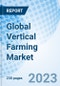 Global Vertical Farming Market, Trends & Growth Opportunity, By Mechanism, By Structure, By Crop, By Region and Forecast till 2030 - Product Image