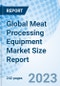 Global Meat Processing Equipment Market Size Report Size, Trends & Growth Opportunity, By Type, By Meat Type, By Product Type and By Region And Forecast Till 2030 - Product Image
