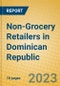 Non-Grocery Retailers in Dominican Republic - Product Image
