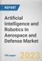 Artificial Intelligence and Robotics In Aerospace and Defense Market by Type, Application: Global Opportunity Analysis and Industry Forecast, 2021-2031 - Product Image
