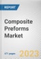 Composite Preforms Market by Fiber Type, Product Type, Structure, Application: Global Opportunity Analysis and Industry Forecast, 2021-2031 - Product Image