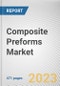 Composite Preforms Market by Fiber Type, Product Type, Structure, Application: Global Opportunity Analysis and Industry Forecast, 2021-2031 - Product Thumbnail Image