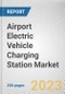 Airport Electric Vehicle Charging Station Market by Mode of Charging, Charging Level, Product Type: Global Opportunity Analysis and Industry Forecast, 2021-2031 - Product Thumbnail Image