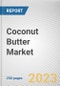 Coconut Butter Market by Nature, End-user, Distribution Channel: Global Opportunity Analysis and Industry Forecast, 2021-2031 - Product Image