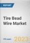 Tire Bead Wire Market by Type, Application: Global Opportunity Analysis and Industry Forecast, 2021-2031 - Product Image