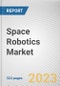 Space Robotics Market by Solution, Application, End-user: Global Opportunity Analysis and Industry Forecast, 2021-2031 - Product Thumbnail Image