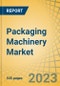 Packaging Machinery Market by Type, by Function, Automation, End-use and Geography - Global Forecasts to 2030 - Product Image