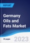 Germany Oils and Fats Market Summary, Competitive Analysis and Forecast to 2026 - Product Image