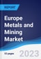 Europe Metals and Mining Market Summary, Competitive Analysis and Forecast to 2027 - Product Image
