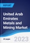 United Arab Emirates (UAE) Metals and Mining Market Summary, Competitive Analysis and Forecast to 2027 - Product Thumbnail Image