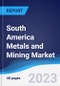 South America Metals and Mining Market Summary, Competitive Analysis and Forecast to 2027 - Product Thumbnail Image