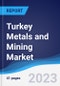 Turkey Metals and Mining Market Summary, Competitive Analysis and Forecast to 2027 - Product Image