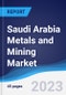 Saudi Arabia Metals and Mining Market Summary, Competitive Analysis and Forecast to 2027 - Product Image
