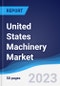 United States (US) Machinery Market Summary, Competitive Analysis and Forecast to 2027 - Product Image
