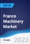 France Machinery Market Summary, Competitive Analysis and Forecast to 2027 - Product Image