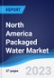 North America Packaged Water Market Summary, Competitive Analysis and Forecast to 2027 - Product Image