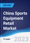 China Sports Equipment Retail Market Summary, Competitive Analysis and Forecast to 2027 - Product Thumbnail Image