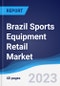 Brazil Sports Equipment Retail Market Summary, Competitive Analysis and Forecast to 2027 - Product Image