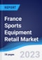 France Sports Equipment Retail Market Summary, Competitive Analysis and Forecast to 2027 - Product Image