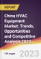 China HVAC Equipment Market: Trends, Opportunities and Competitive Analysis 2023-2028 - Product Thumbnail Image