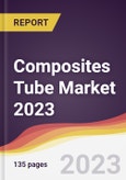 Composites Tube Market: Trends, Forecast and Competitive Analysis 2023-2028- Product Image