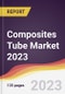 Composites Tube Market: Trends, Forecast and Competitive Analysis 2023-2028 - Product Image