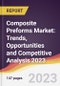 Composite Preforms Market: Trends, Opportunities and Competitive Analysis 2023-2028 - Product Image