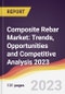 Composite Rebar Market: Trends, Opportunities and Competitive Analysis 2023-2028 - Product Image
