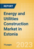 Energy and Utilities Construction Market in Estonia - Market Size and Forecasts to 2026- Product Image